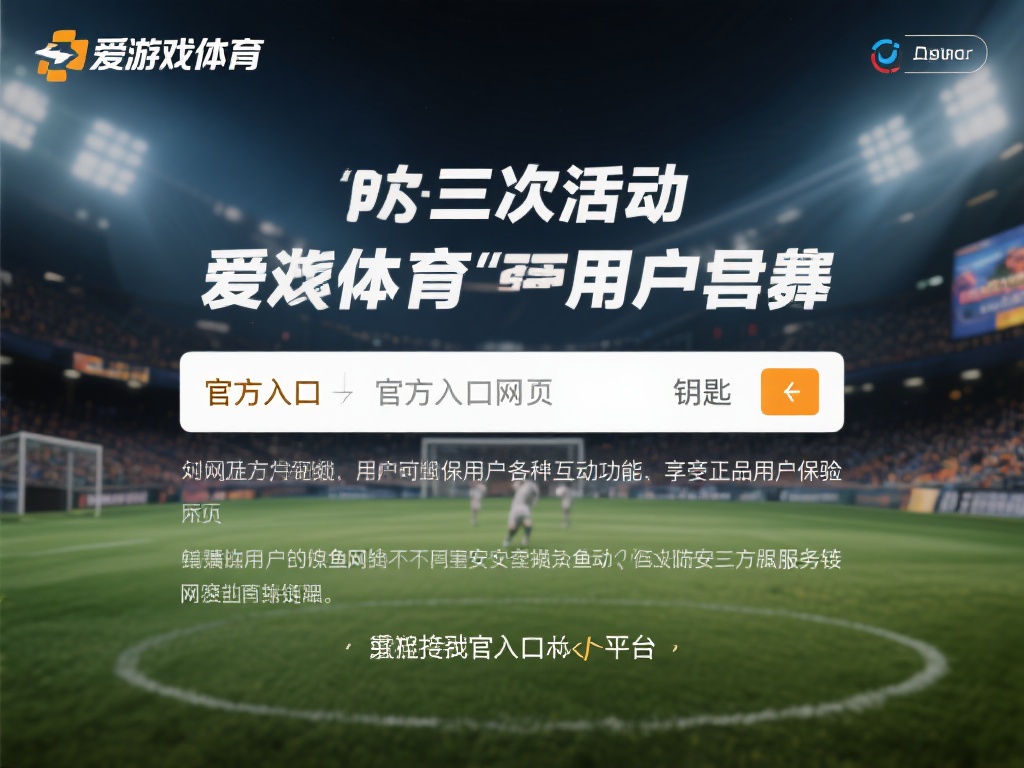 爱游戏体育官网入口网址 (爱游戏体育官网入口网址,畅享顶级体育竞技体验!) 对于初次接触爱游戏体育的用户来说,找到官方入口网址
